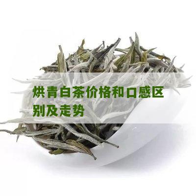 烘青白茶价格和口感区别及走势