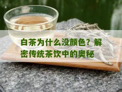 白茶为什么没颜色？解密传统茶饮中的奥秘