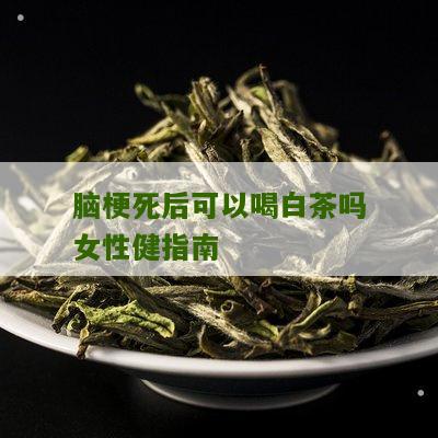 脑梗死后可以喝白茶吗女性健指南