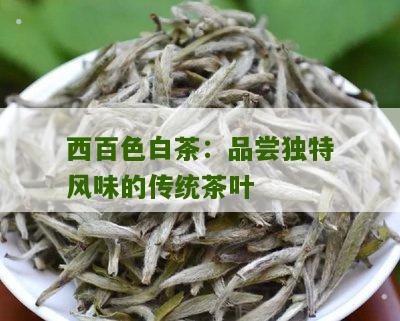 西百色白茶：品尝独特风味的传统茶叶