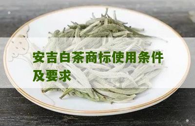 安吉白茶商标使用条件及要求