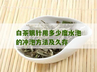 白茶银针用多少度水泡的冲泡方法及久存