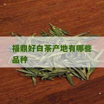 福鼎好白茶产地有哪些品种