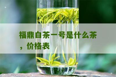 福鼎白茶一号是什么茶，价格表