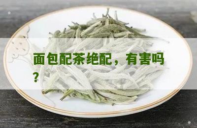 面包配茶绝配，有害吗？