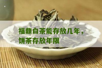 福鼎白茶能存放几年，饼茶存放年限