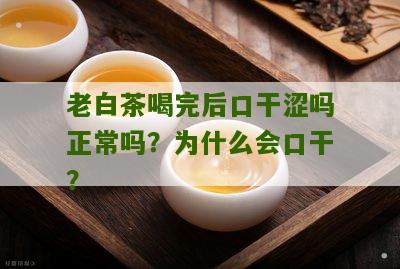 老白茶喝完后口干涩吗正常吗？为什么会口干？