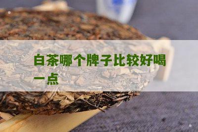 白茶哪个牌子比较好喝一点