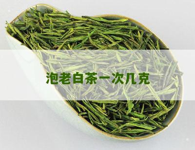 泡老白茶一次几克