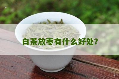 白茶放枣有什么好处？