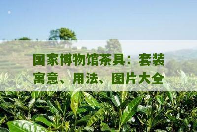 国家博物馆茶具：套装寓意、用法、图片大全