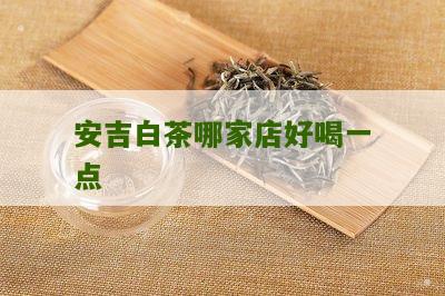 安吉白茶哪家店好喝一点