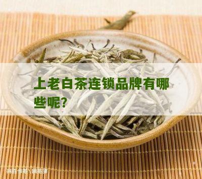 上老白茶连锁品牌有哪些呢？