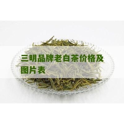 三明品牌老白茶价格及图片表