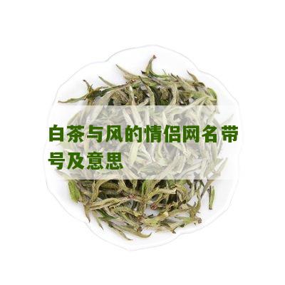 白茶与风的情侣网名带号及意思