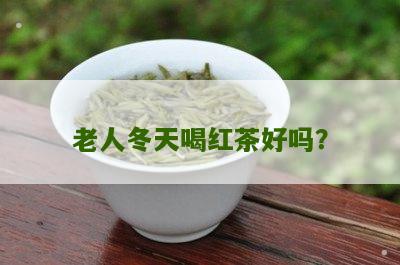 老人冬天喝红茶好吗？