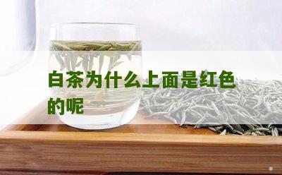 白茶为什么上面是红色的呢