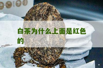 白茶为什么上面是红色的