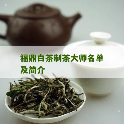 福鼎白茶制茶大师名单及简介