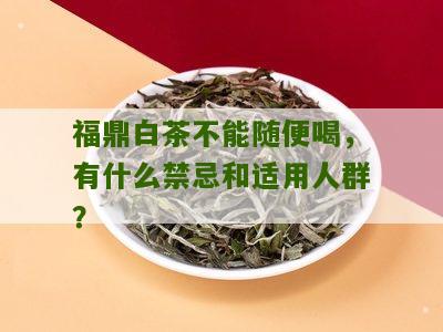 福鼎白茶不能随便喝，有什么禁忌和适用人群？