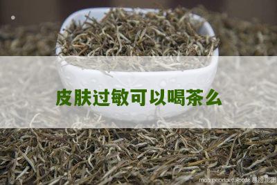 皮肤过敏可以喝茶么