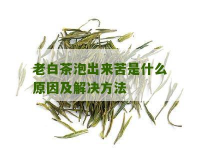 老白茶泡出来苦是什么原因及解决方法