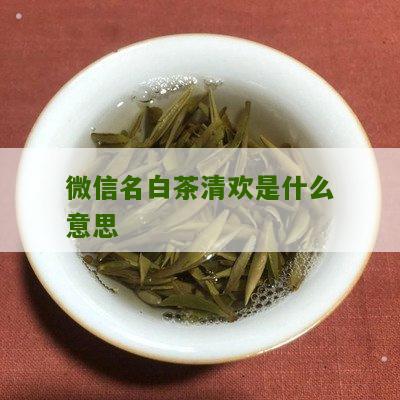 微信名白茶清欢是什么意思