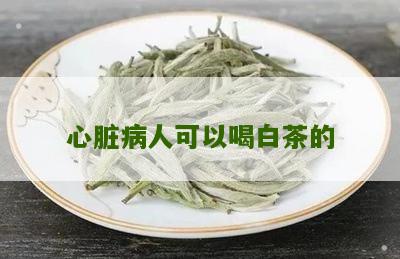 心脏病人可以喝白茶的