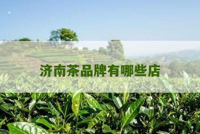 济南茶品牌有哪些店