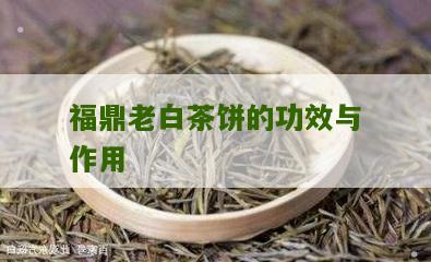 福鼎老白茶饼的功效与作用