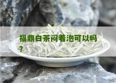 福鼎白茶闷着泡可以吗？