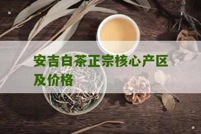 安吉白茶正宗核心产区及价格