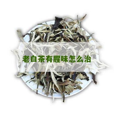 老白茶有腥味怎么治