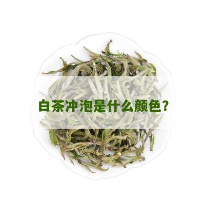 白茶冲泡是什么颜色？