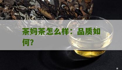 茶妈茶怎么样：品质如何？