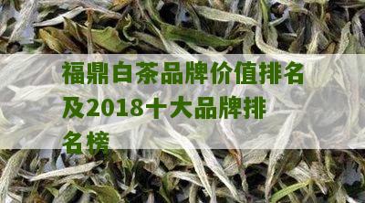 福鼎白茶品牌价值排名及2018十大品牌排名榜