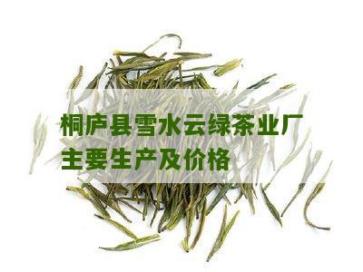 桐庐县雪水云绿茶业厂主要生产及价格