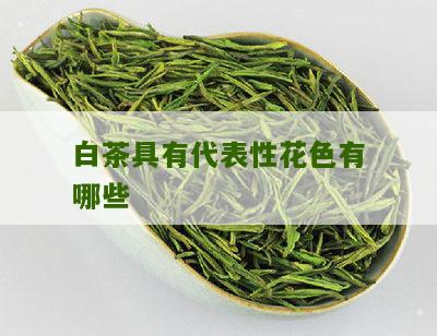 白茶具有代表性花色有哪些