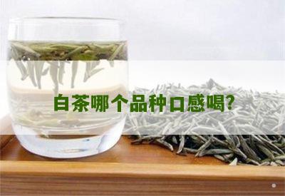 白茶哪个品种口感喝?