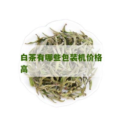 白茶有哪些包装机价格高