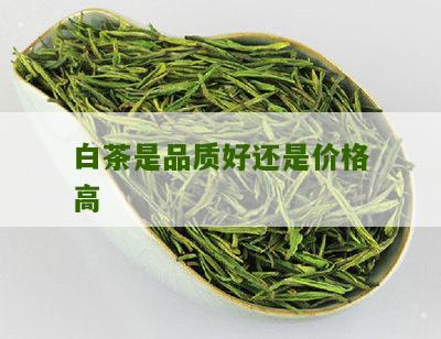 白茶是品质好还是价格高