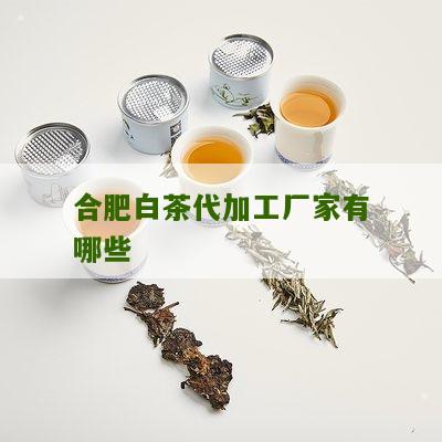 合肥白茶代加工厂家有哪些