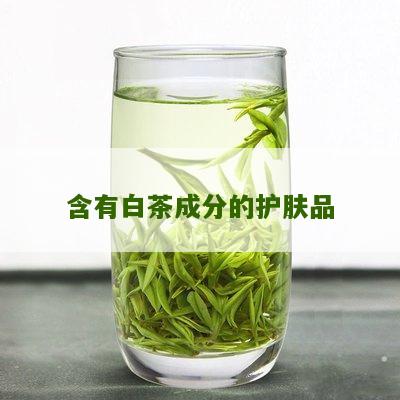 含有白茶成分的护肤品