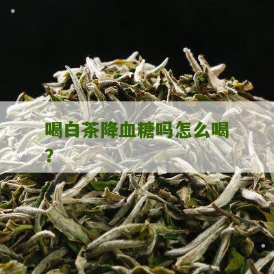 喝白茶降血糖吗怎么喝？