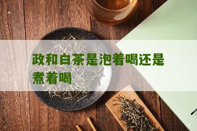 政和白茶是泡着喝还是煮着喝