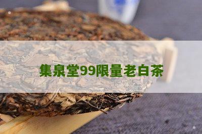 集泉堂99限量老白茶