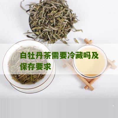 白牡丹茶需要冷藏吗及保存要求