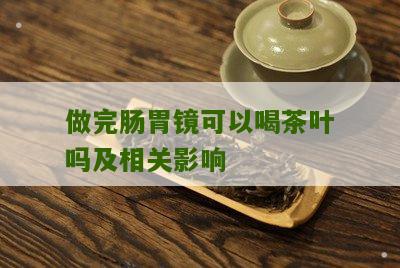 做完肠胃镜可以喝茶叶吗及相关影响