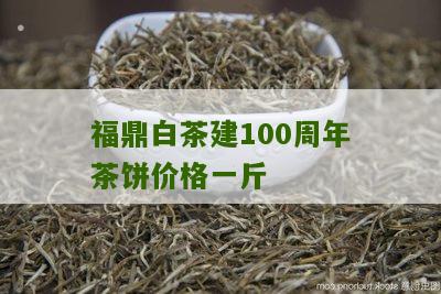 福鼎白茶建100周年茶饼价格一斤