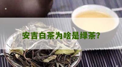 安吉白茶为啥是绿茶？